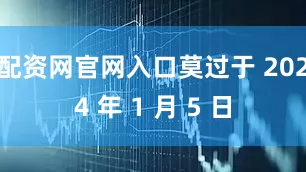 配资网官网入口莫过于 2024 年 1 月 5 日