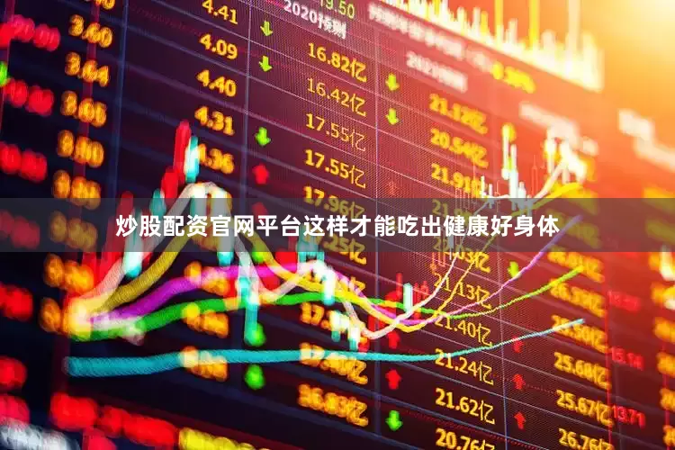 炒股配资官网平台这样才能吃出健康好身体