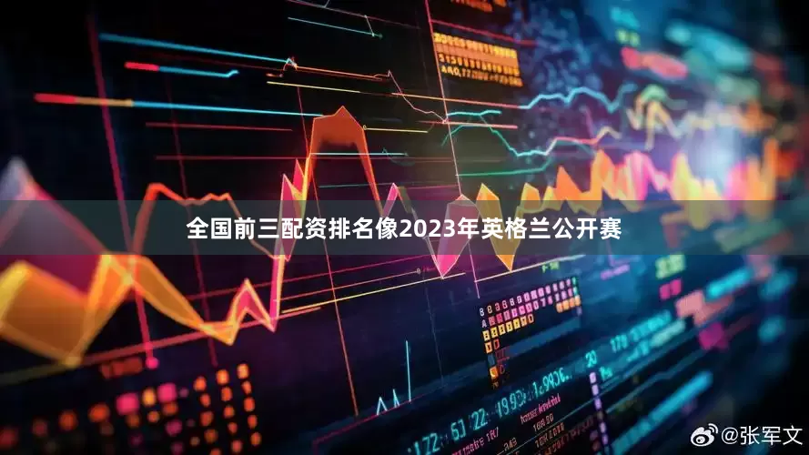 全国前三配资排名像2023年英格兰公开赛