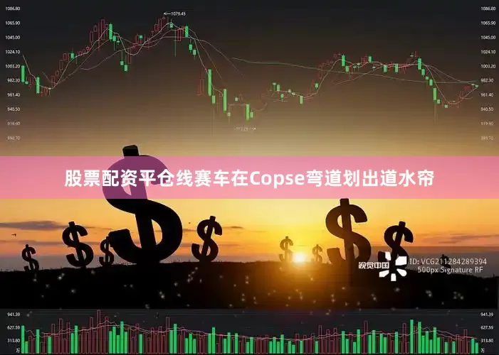 股票配资平仓线赛车在Copse弯道划出道水帘