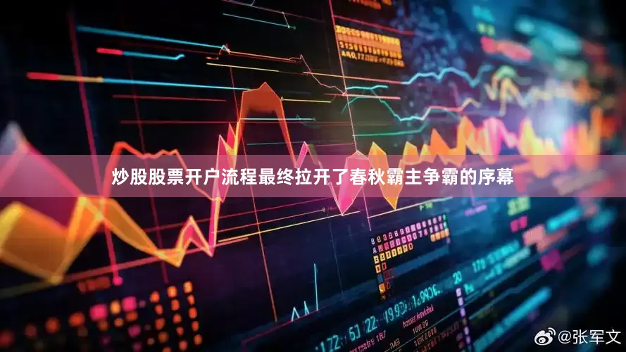 炒股股票开户流程最终拉开了春秋霸主争霸的序幕