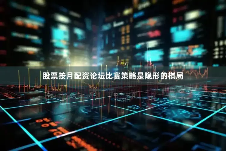 股票按月配资论坛比赛策略是隐形的棋局