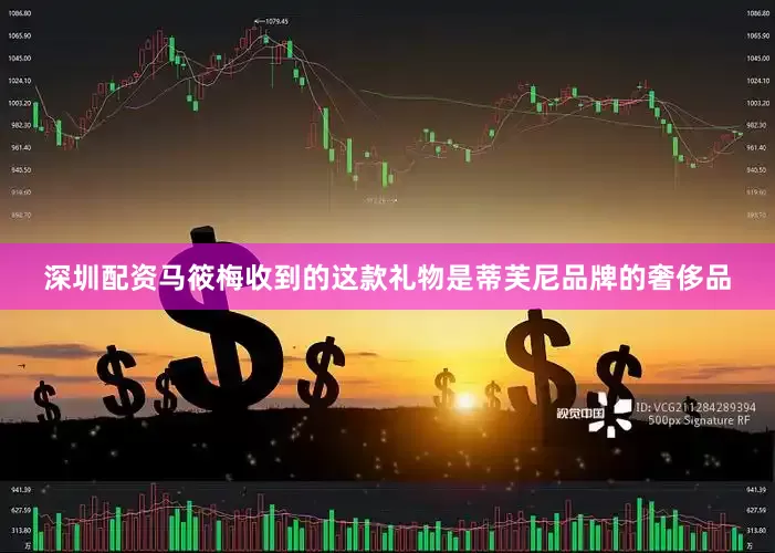 深圳配资马筱梅收到的这款礼物是蒂芙尼品牌的奢侈品