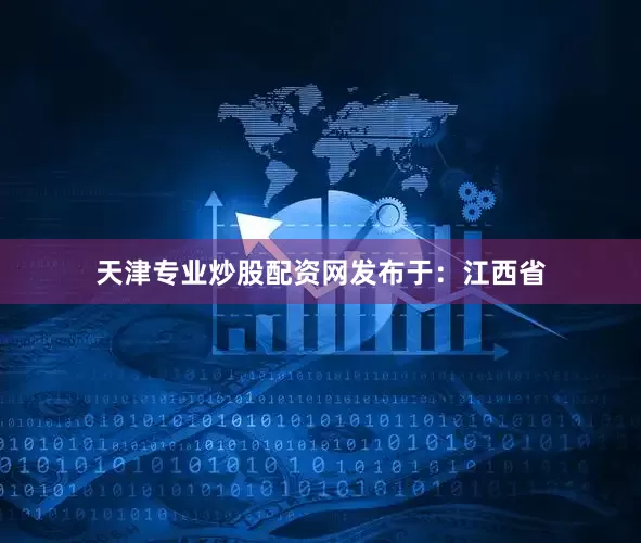 天津专业炒股配资网发布于：江西省