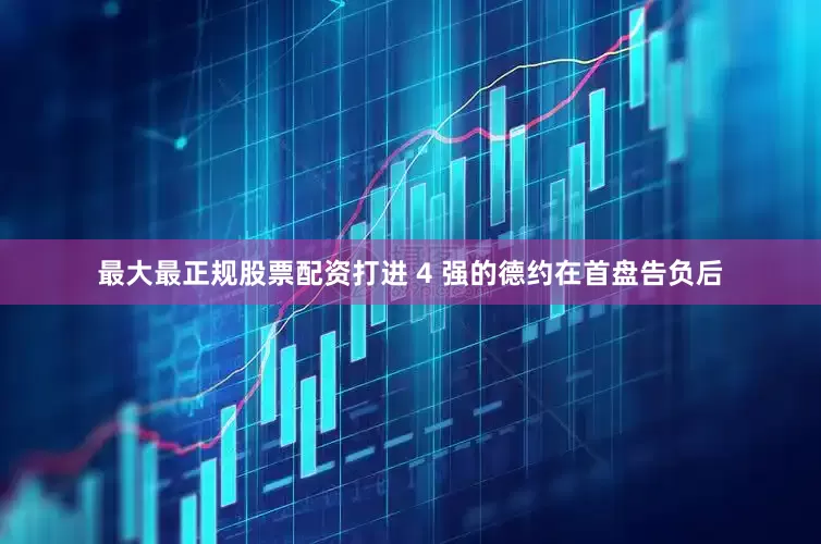 最大最正规股票配资打进 4 强的德约在首盘告负后