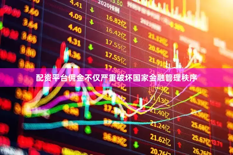 配资平台佣金不仅严重破坏国家金融管理秩序